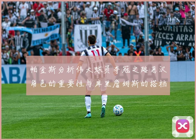 帕金斯分析伟大球员夺冠之路恶汉角色的重要性与库里詹姆斯的搭档关系