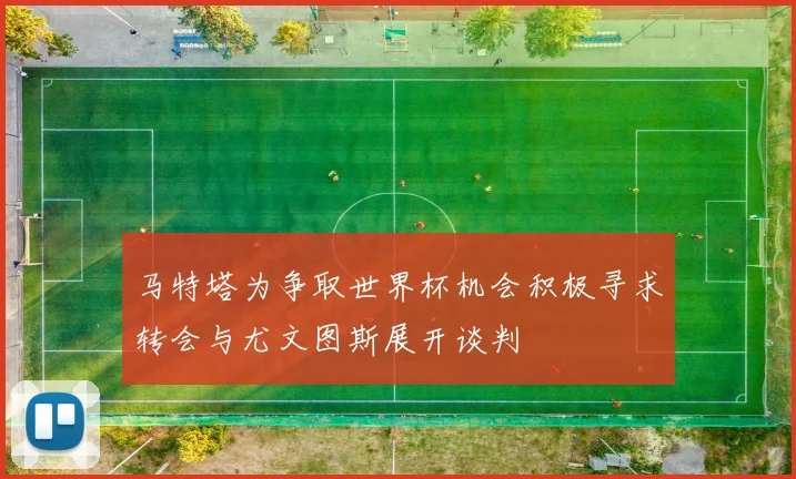马特塔为争取世界杯机会积极寻求转会与尤文图斯展开谈判
